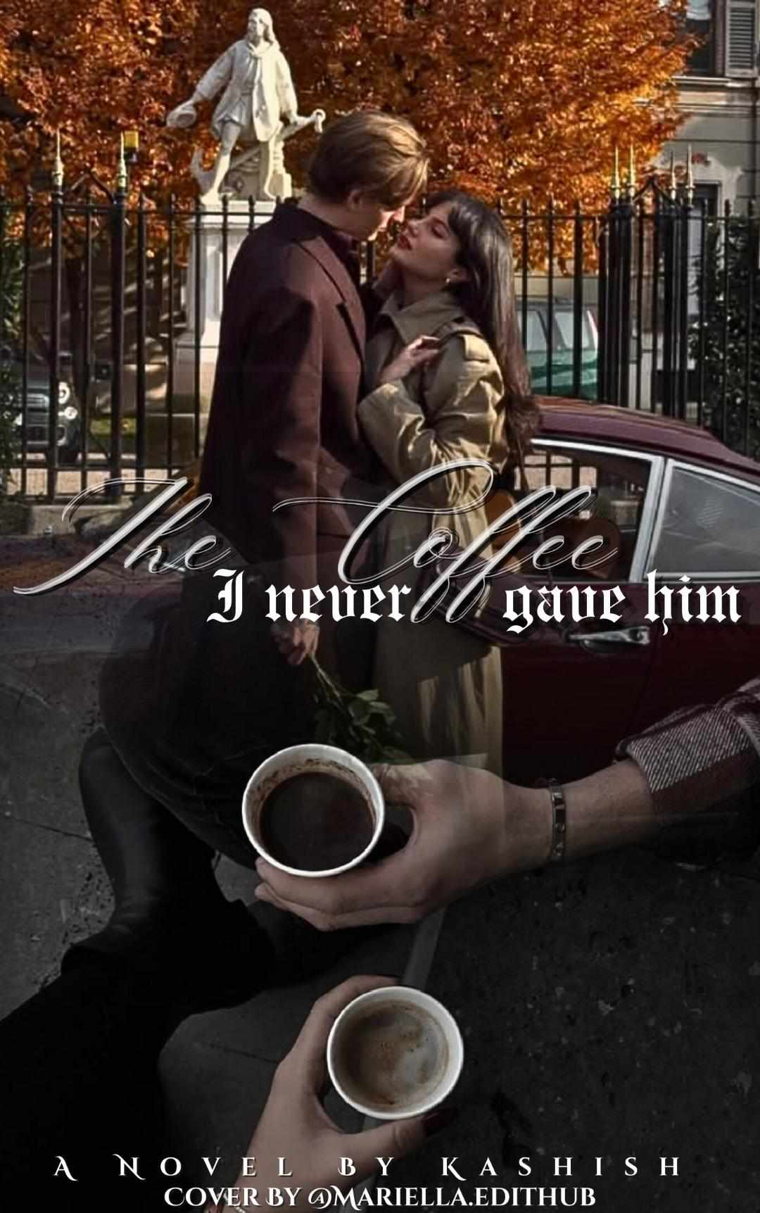 The coffee I never gave him