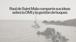 Raul de Saint Malo comparte sus ideas sobre la OMI y la gestión de buques