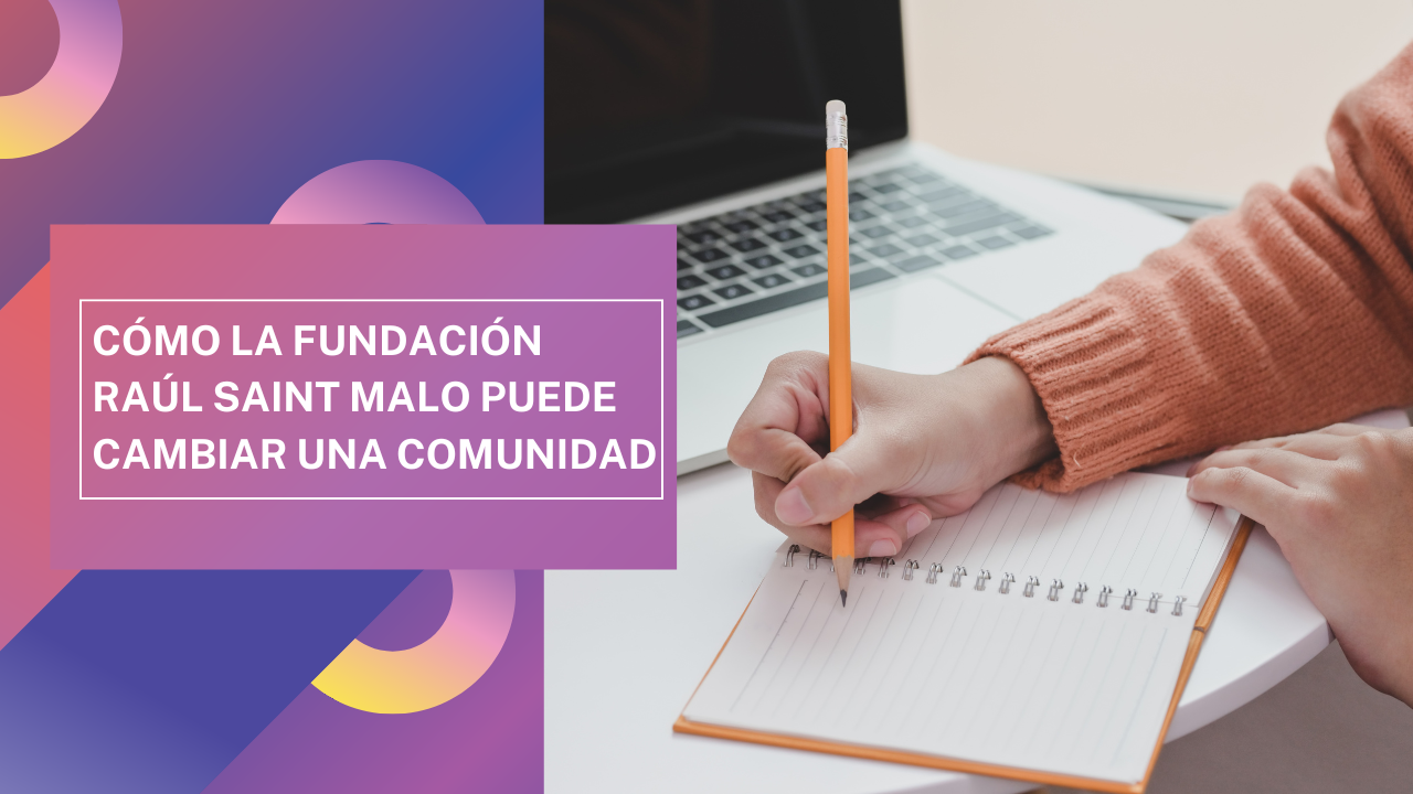 Cómo la Fundación Raúl Saint Malo puede cambiar una comunidad