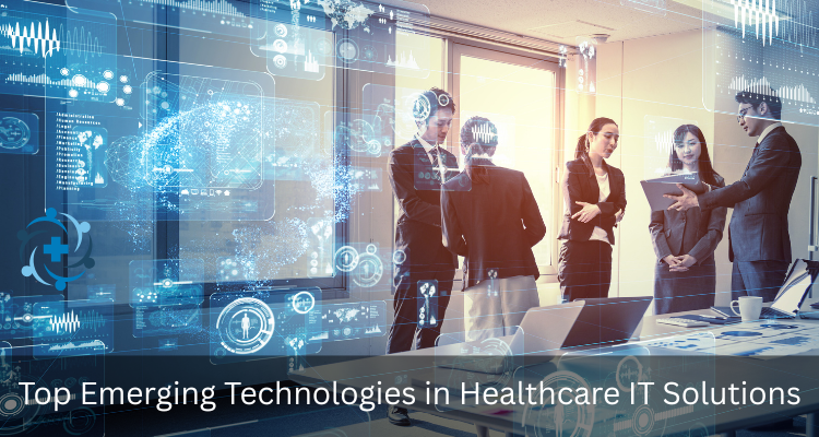 Top Emerging Technologies in Healthcare IT Solutions
