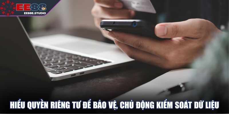 Kiem Soat Du Lieu Ca Nhan – Ban Co Thuc Su La Nguoi Quyet Dinh?