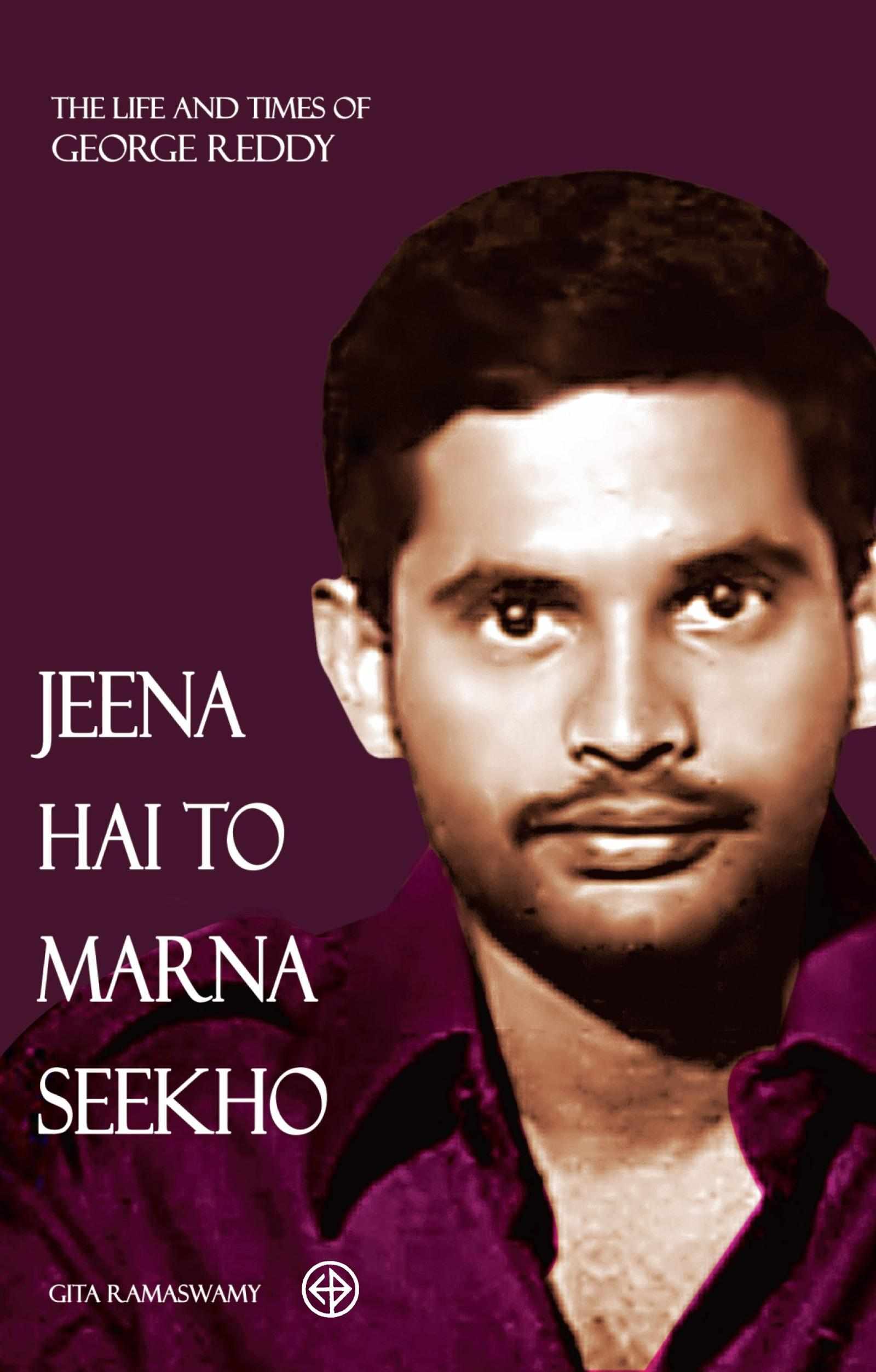 Jeena Hai to Marna Seekho: The Life and Times of George Reddy