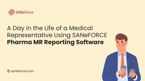 A Day in the Life of a Medical Representative Using SANeFORCE Pharma MR Reporting Software