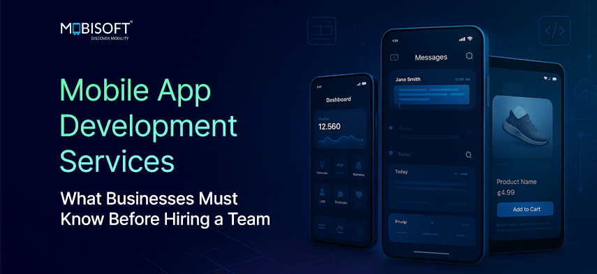 Mobile App Development Services: What Businesses Must Know Before Hiring a Team
