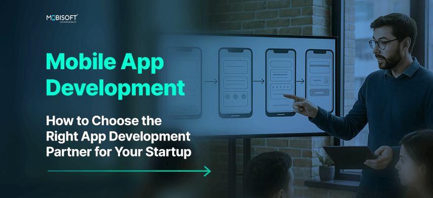 Mobile App Development: How to Choose the Right App Development Partner for Your Startup