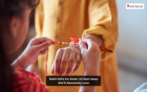 Rakhi Gifts for Sister: 10 Best Ideas She’ll Absolutely Love