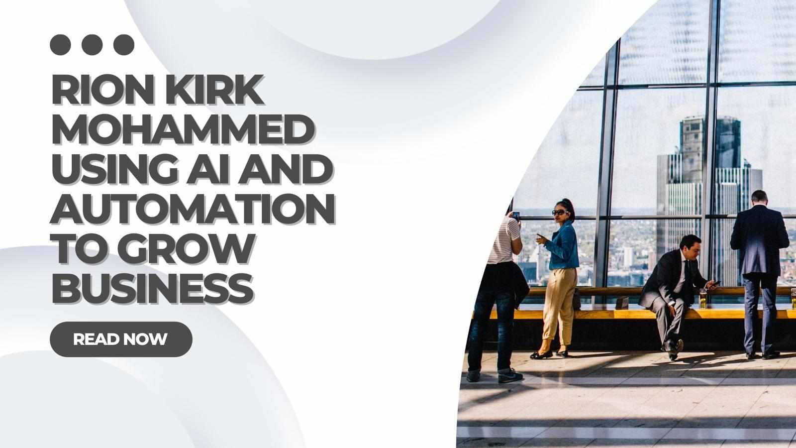 Rion Kirk Mohammed Using AI and Automation to Grow Business
