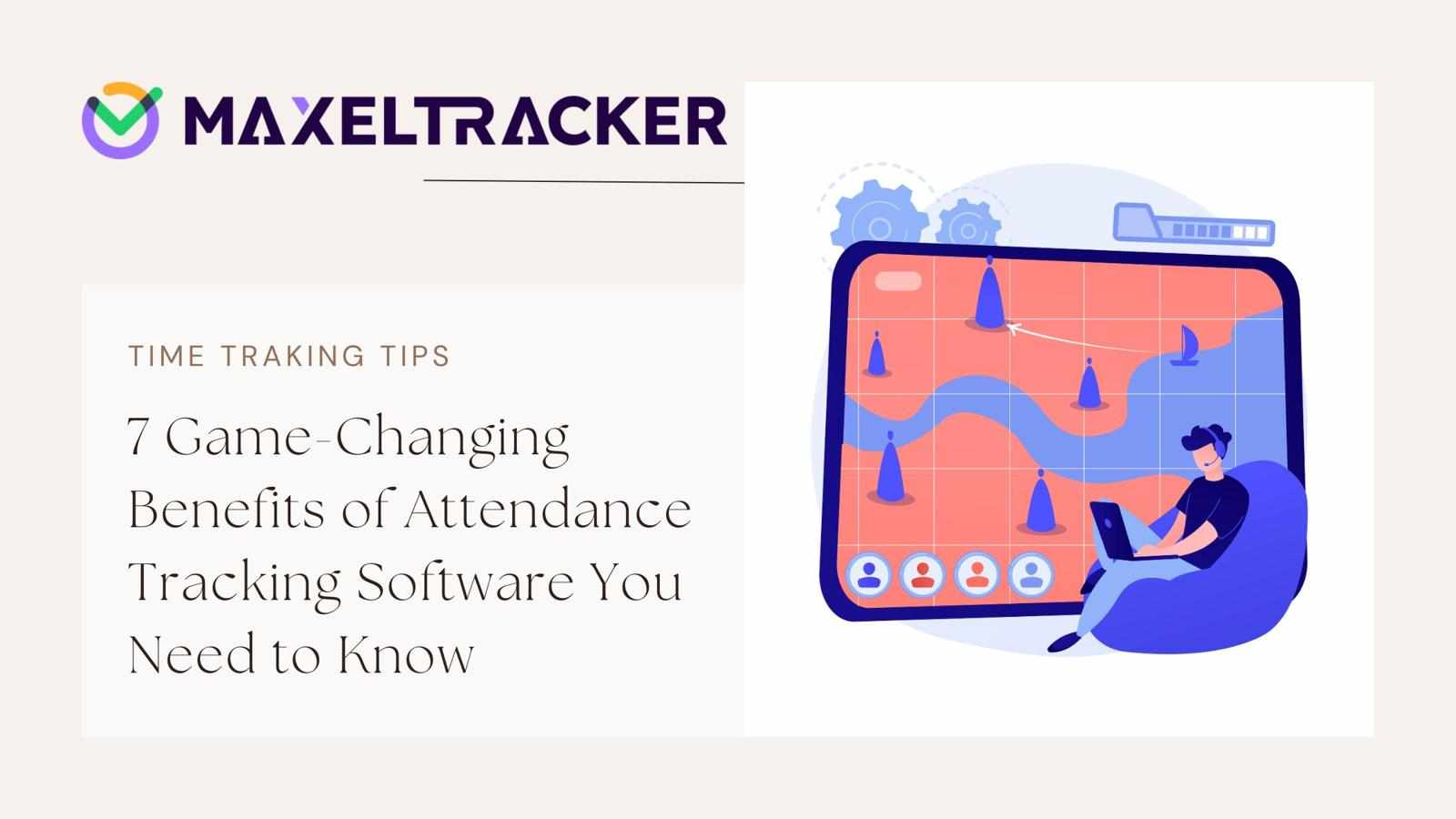 7 Game-Changing Benefits of Attendance Tracking Software You Need to Know