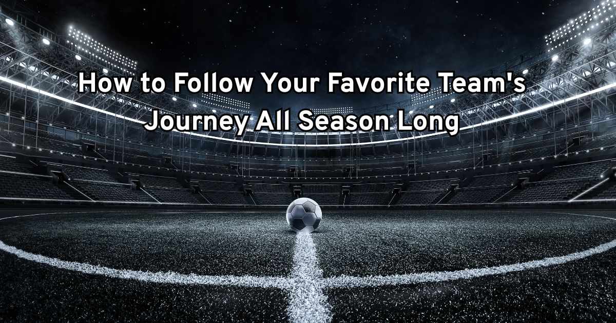 How to Follow Your Favorite Team's Journey All Season Long