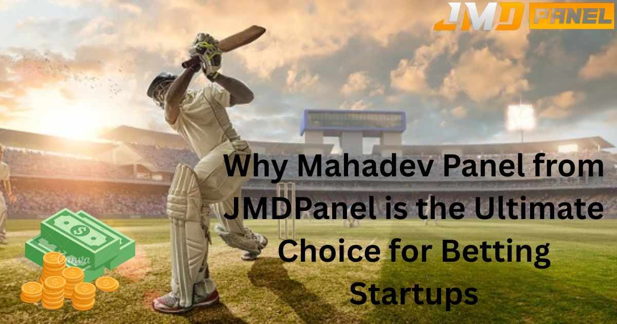 Why Mahadev Panel from JMDPanel is the Ultimate Choice for Betting Startups