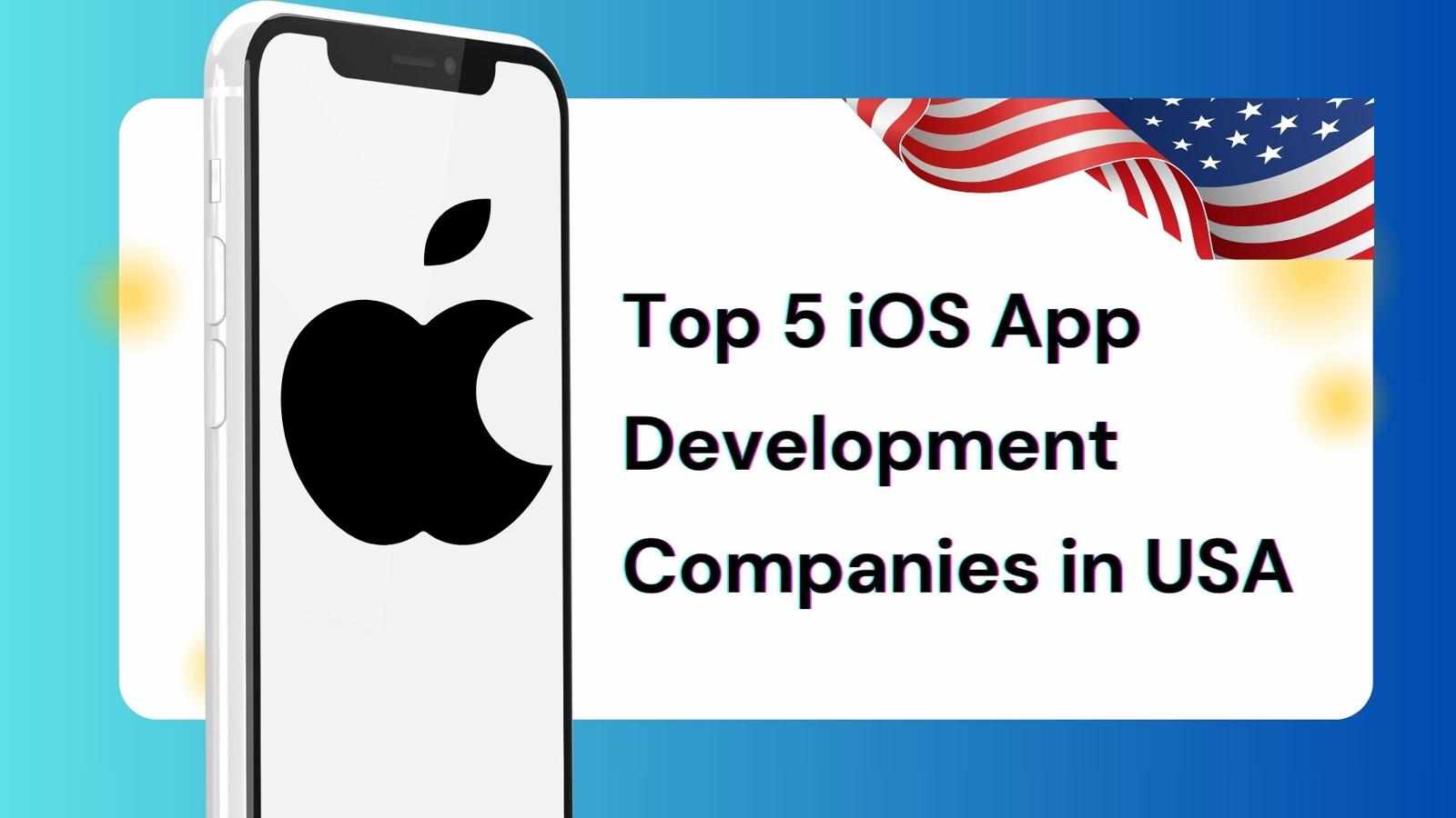 Top 5 iOS App Development Companies in USA