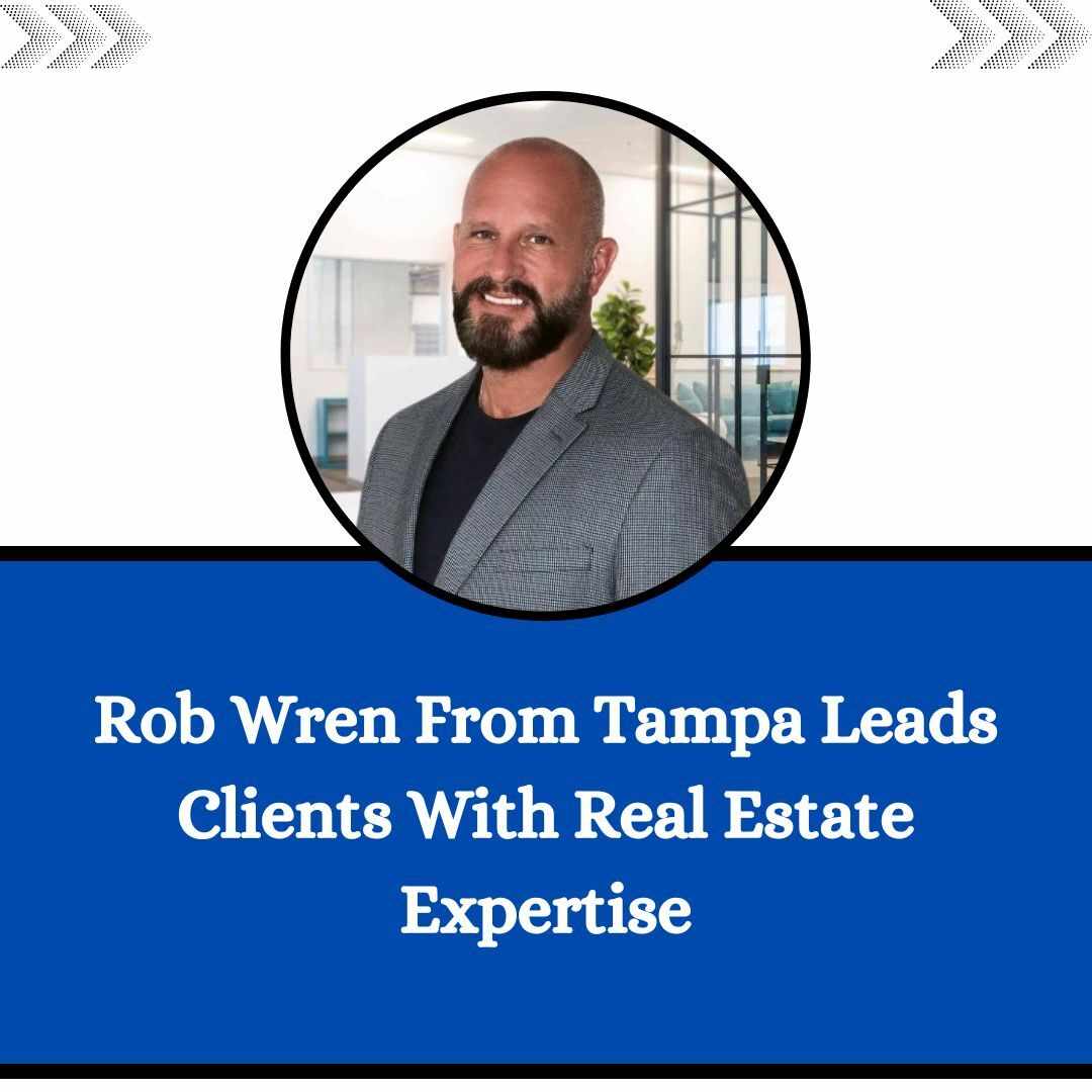 Rob Wren From Tampa Leads Clients With Real Estate Expertise