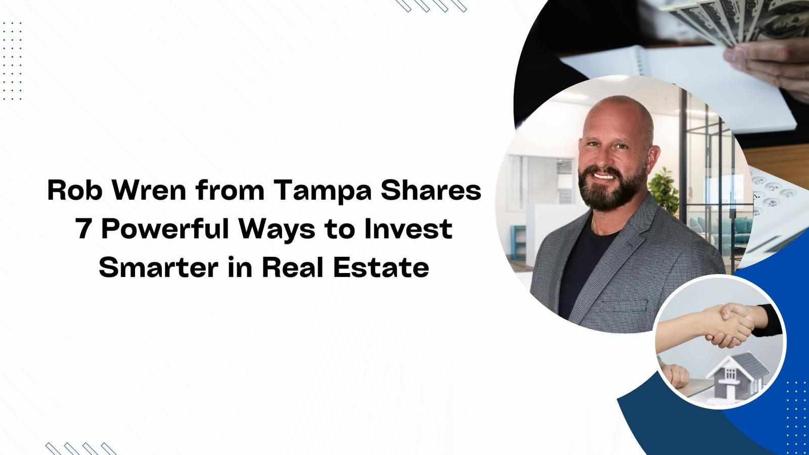 Rob Wren from Tampa Shares  7 Powerful Ways to Invest Smarter in Real Estate