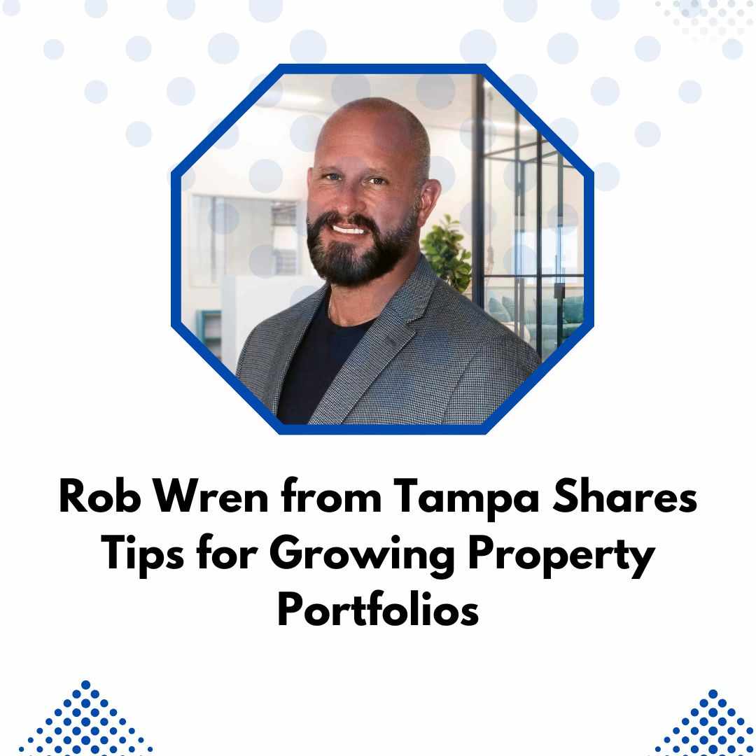 Rob Wren from Tampa Shares Tips for Growing Property Portfolios