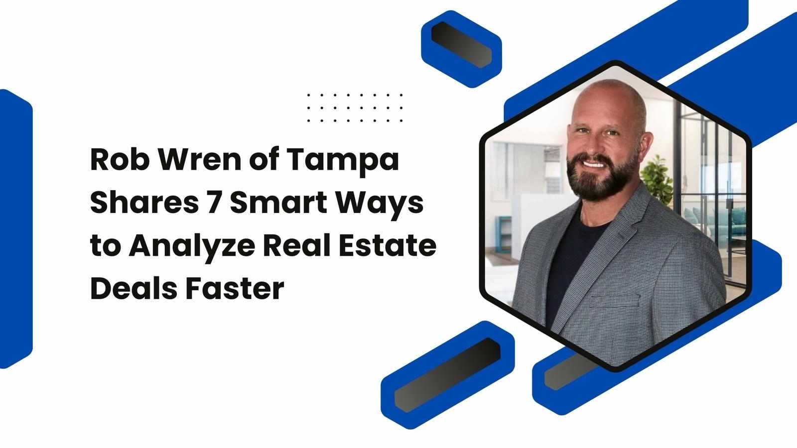 Rob Wren of Tampa Shares 7 Smart Ways to Analyze Real Estate Deals Faster