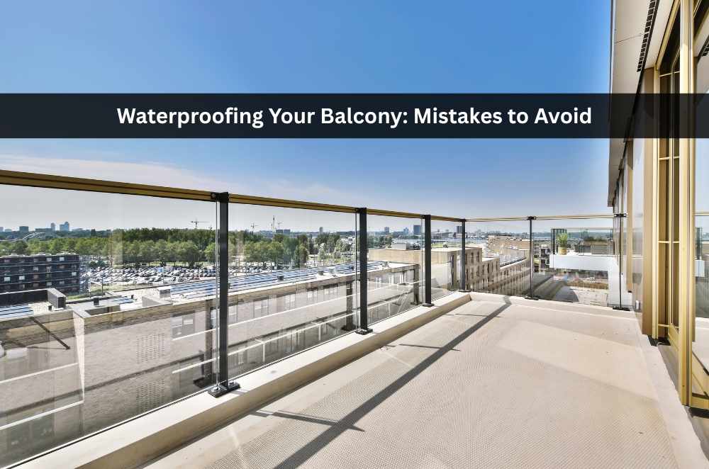 Waterproofing Your Balcony: Mistakes to Avoid