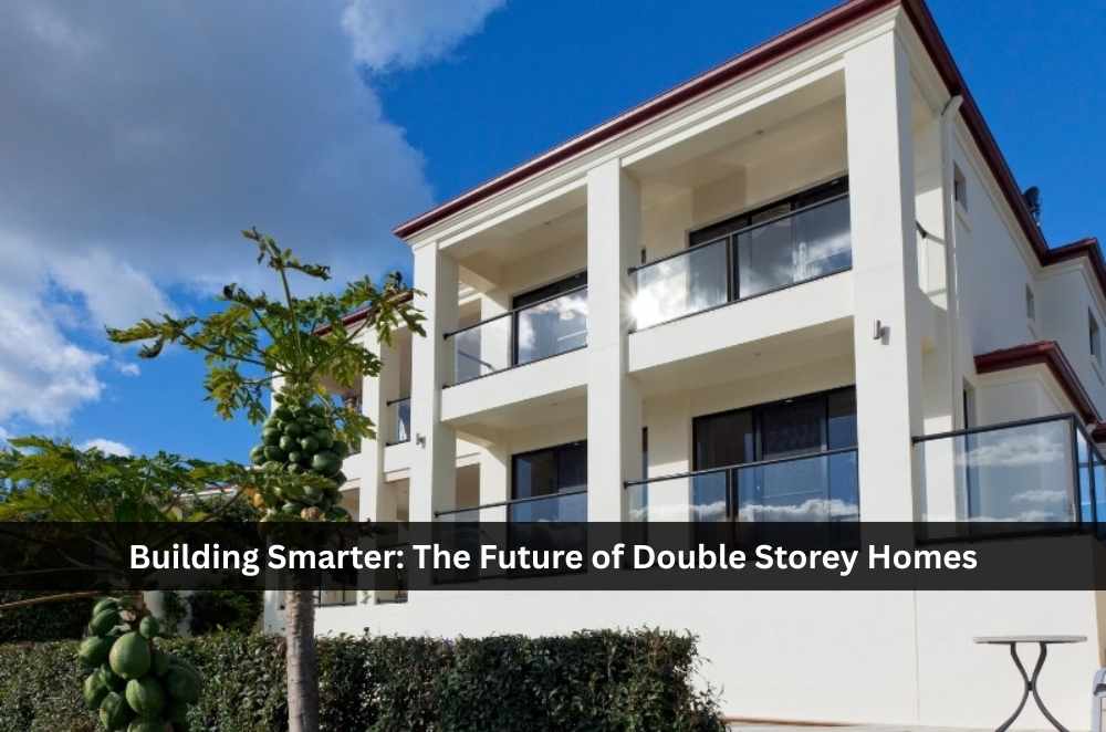 Building Smarter: The Future of Double Storey Homes