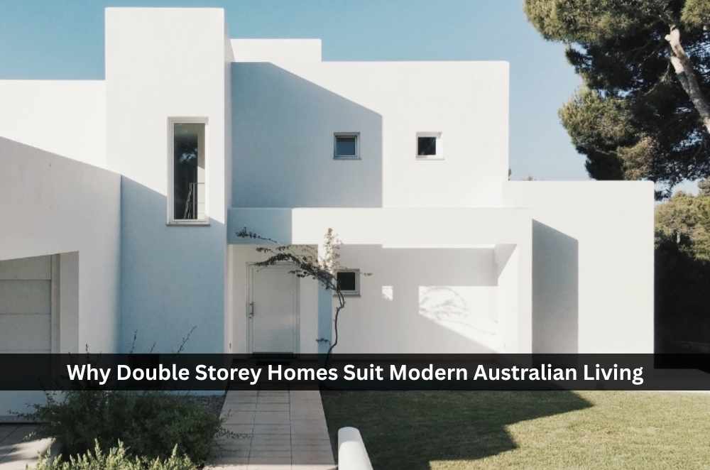 Why Double Storey Homes Suit Modern Australian Living