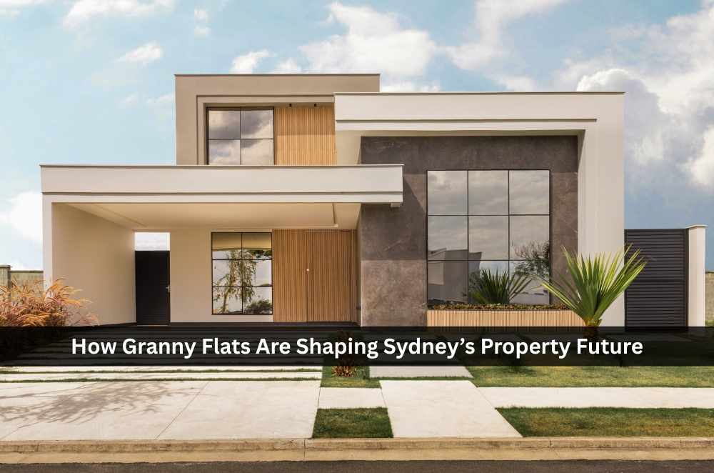 How Granny Flats Are Shaping Sydney’s Property Future