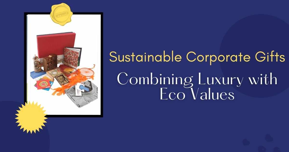 Sustainable Corporate Gifts 2025: Combining Luxury with Eco Values