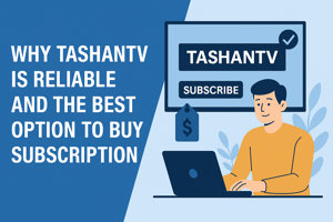 Why TashanTV is Reliable and the Best Option to Buy Subscription