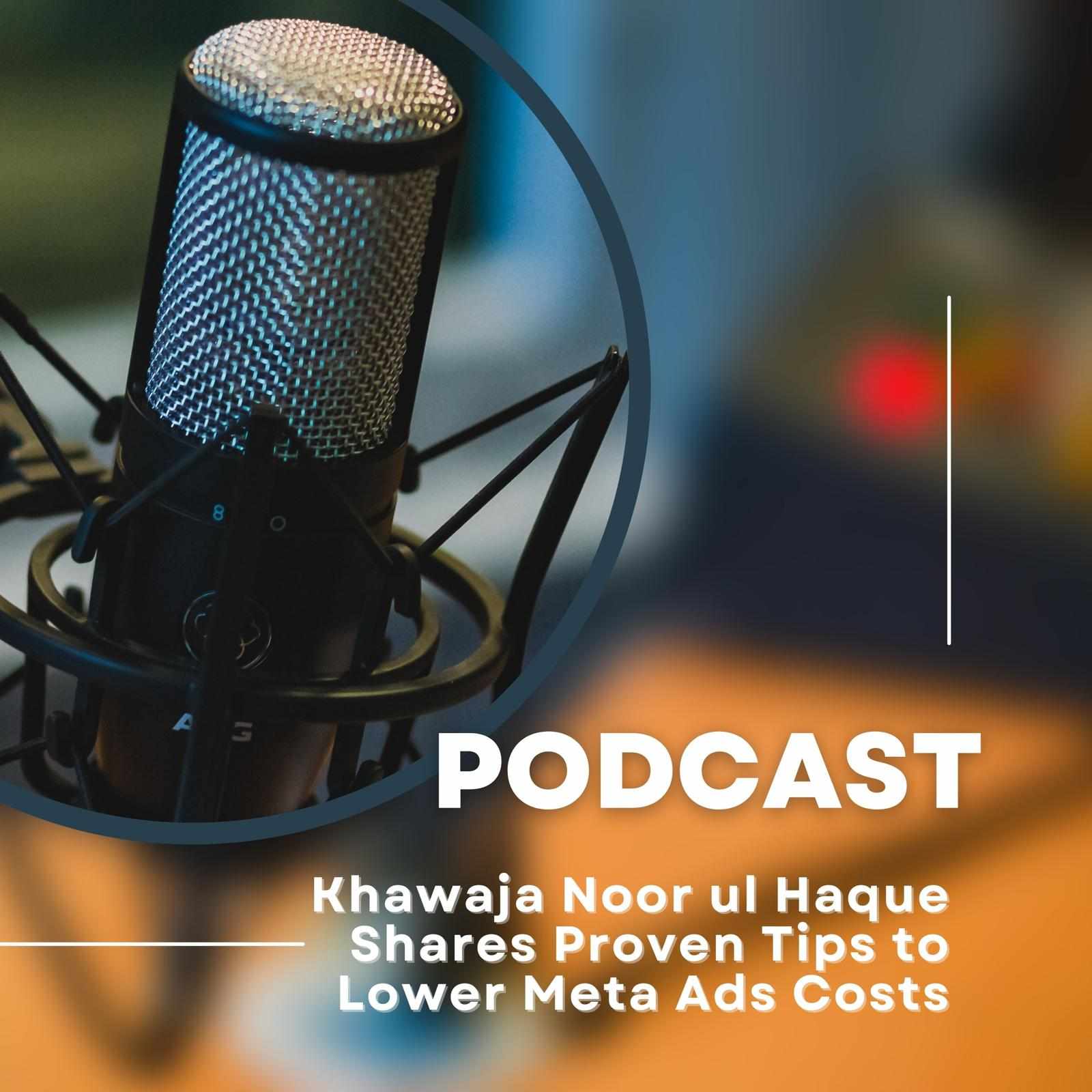Khawaja Noor ul Haque Shares Proven Tips to Lower Meta Ads Costs
