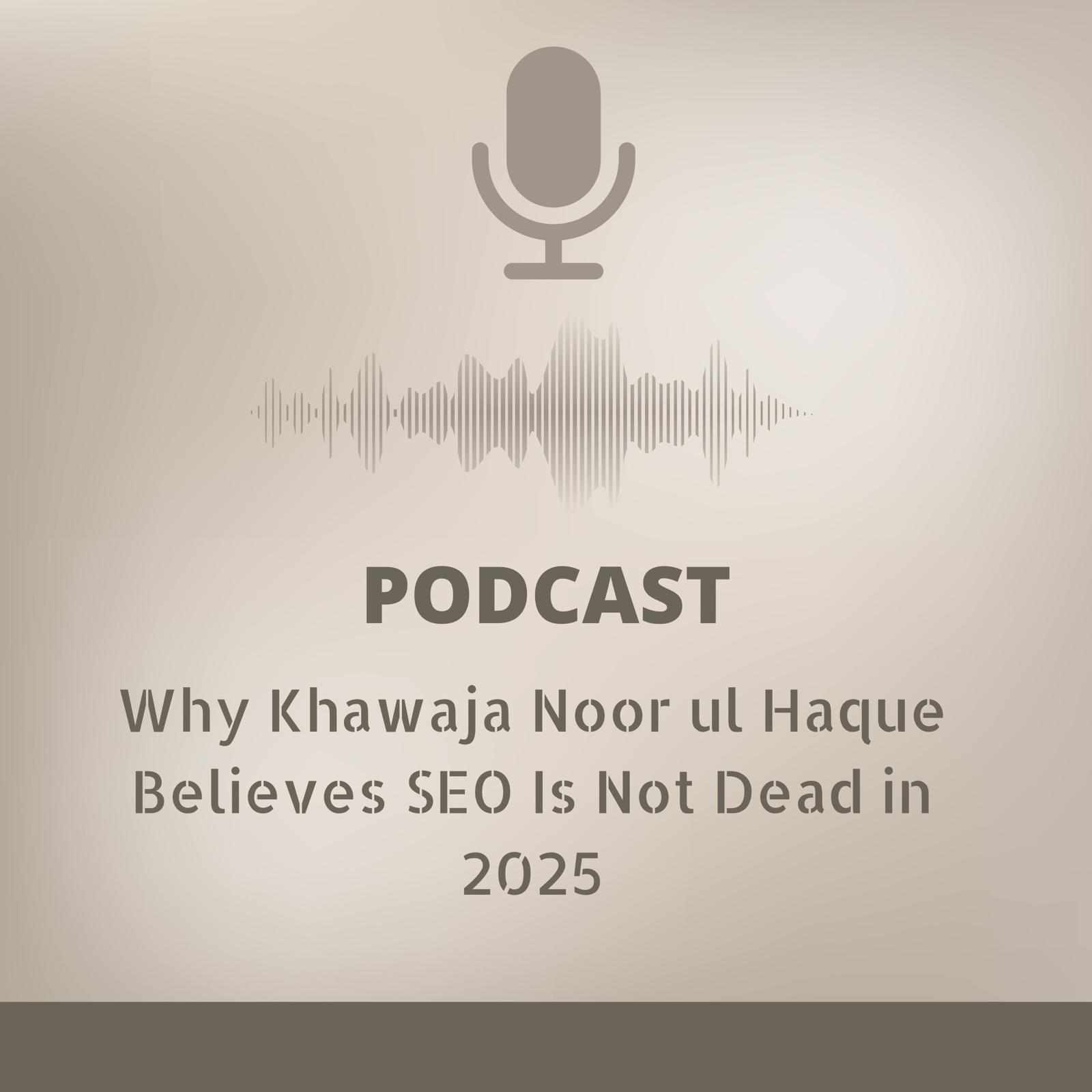 Why Khawaja Noor ul Haque Believes SEO Is Not Dead in 2025
