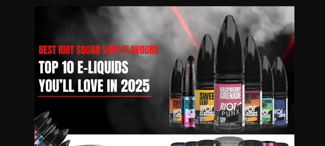 Best Riot Squad Vape Flavours: Top 10 E-Liquids You’ll Love in 2025