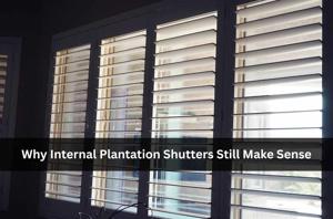 Why Internal Plantation Shutters Still Make Sense