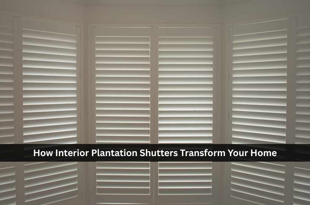 How Interior Plantation Shutters Transform Your Home