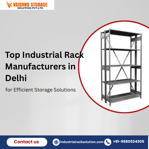 Top Industrial Rack Manufacturers in Delhi for Efficient Storage Solutions
