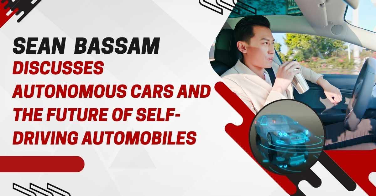 Sean Bassam Discusses Autonomous Cars and the Future of Self-Driving Automobiles
