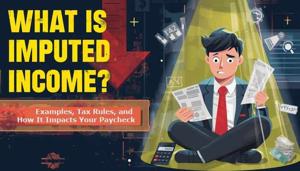 Imputed Income Explained: How It Affects Your Paycheck and Taxes
