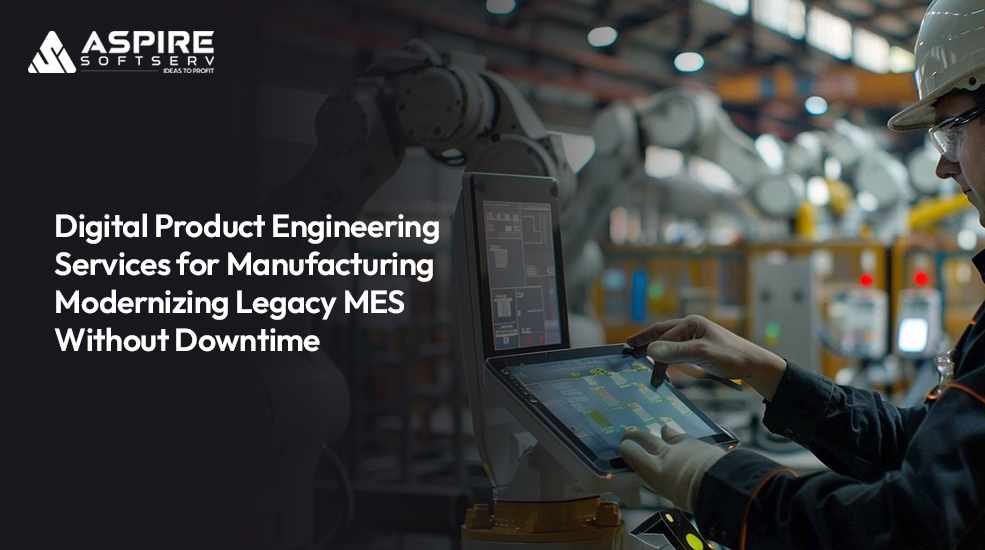 Digital Product Engineering Services for Manufacturing: Modernizing Legacy MES Without Downtime