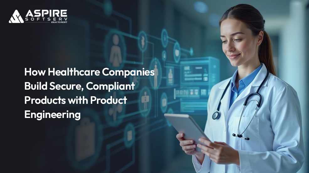 How Healthcare Companies Build Secure, Compliant Products with Product Engineering