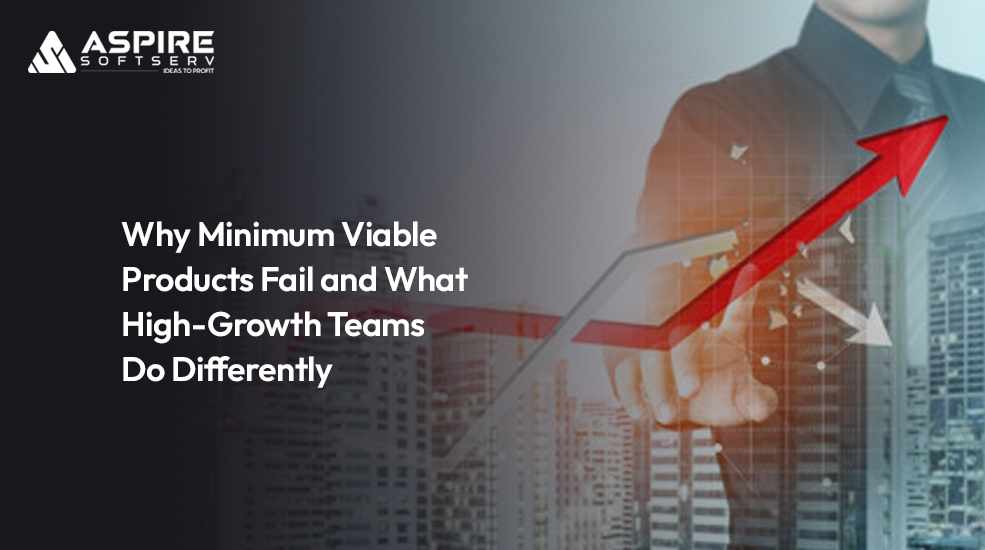Why Minimum Viable Products Fail and What High-Growth Teams Do Differently