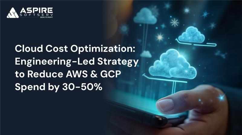 Cloud Cost Optimization: Engineering-Led Strategy to Reduce AWS & GCP Spend by 30-50%