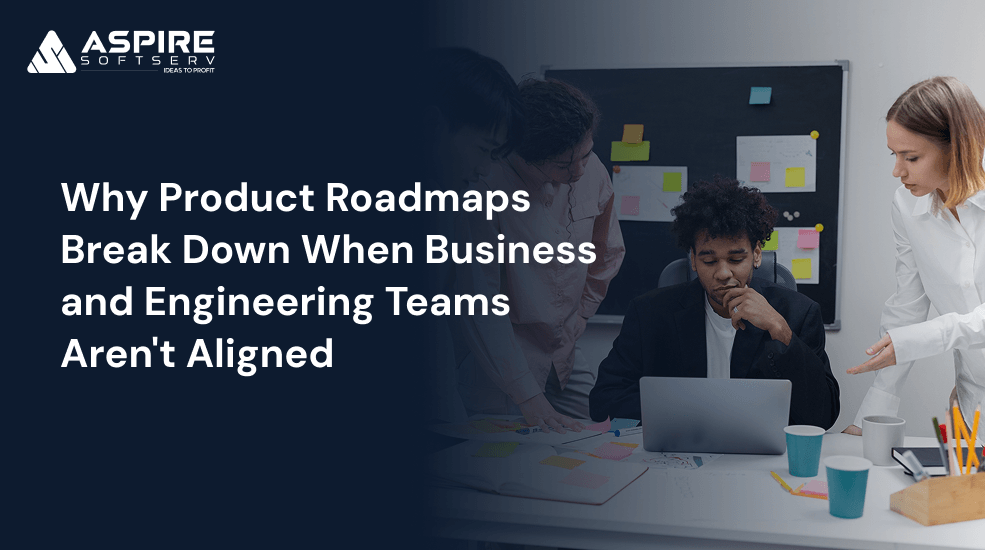 Why Product Roadmaps Break Down When Business and Engineering Teams Aren't Aligned