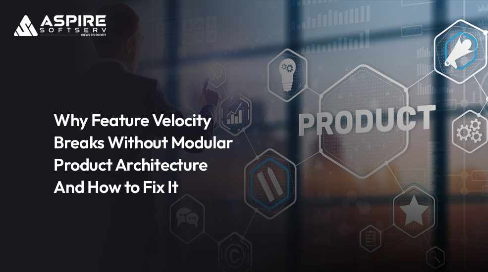 Why Feature Velocity Breaks Without Modular Product Architecture And How to Fix It