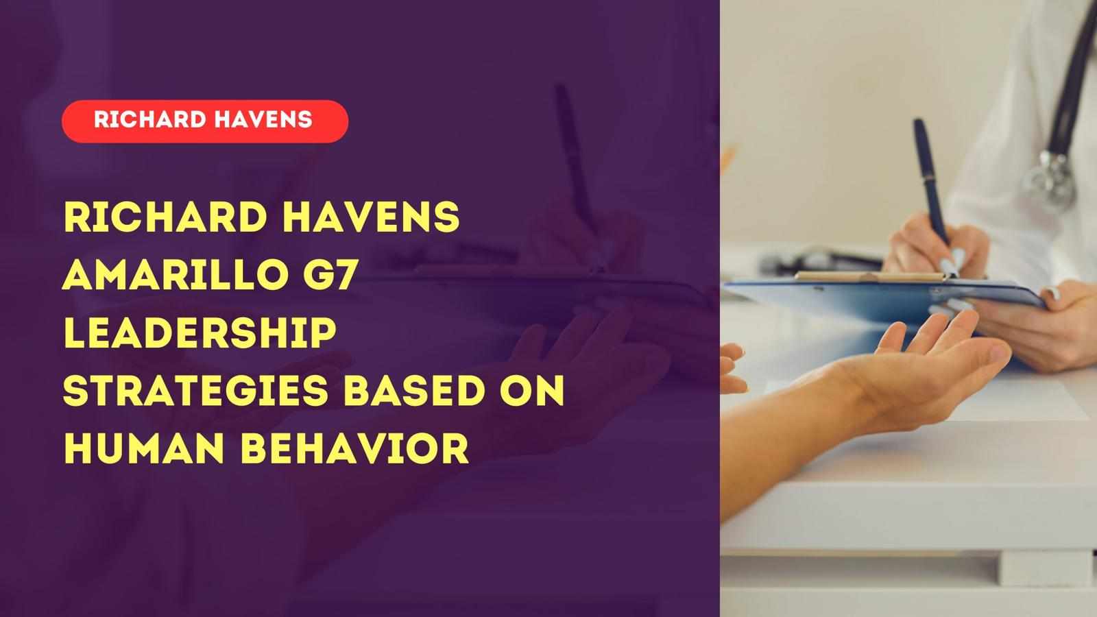 Richard Havens Amarillo G7 Leadership Strategies Based on Human Behavior