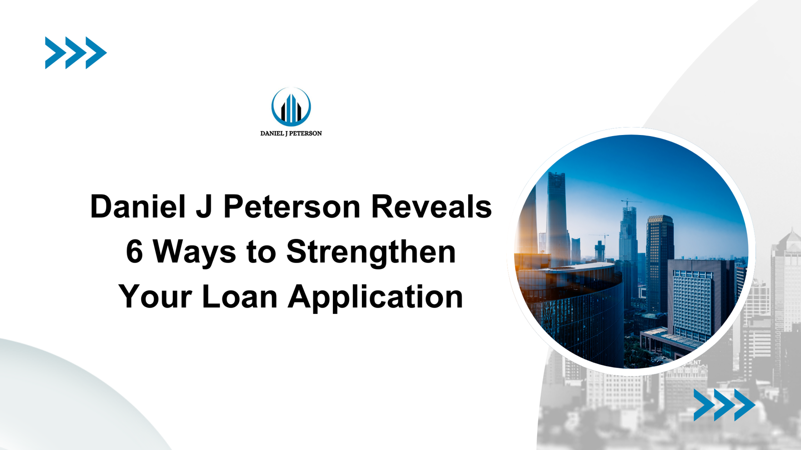 Daniel J Peterson Reveals 6 Ways to Strengthen Your Loan Application