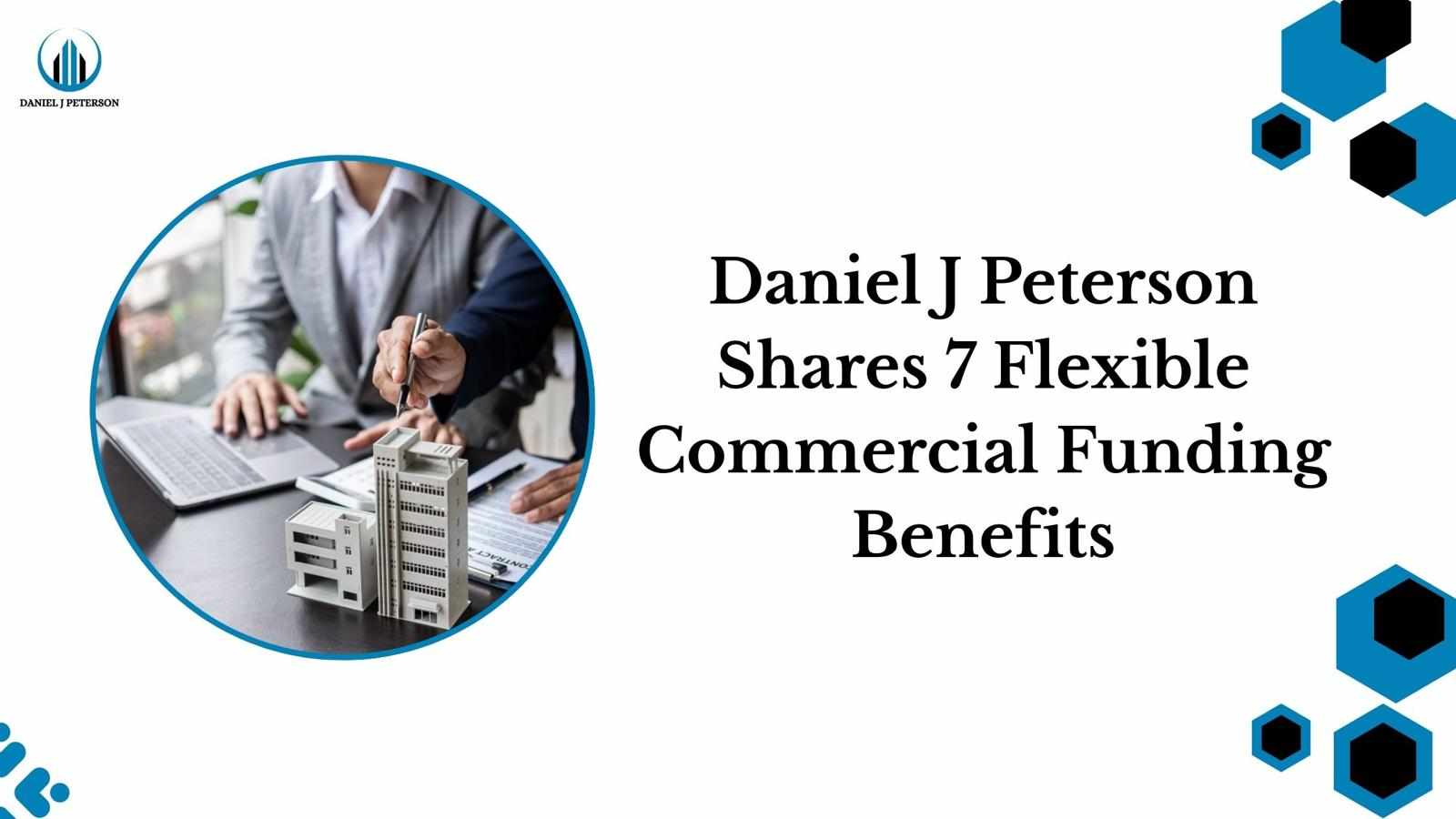 Daniel J Peterson Shares 7 Flexible Commercial Funding Benefits