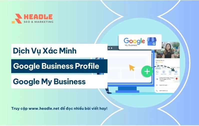 Dịch vụ đăng ký xác minh Google Business Profile, Google Map – HEADLE uy tín chuyên nghiệp
