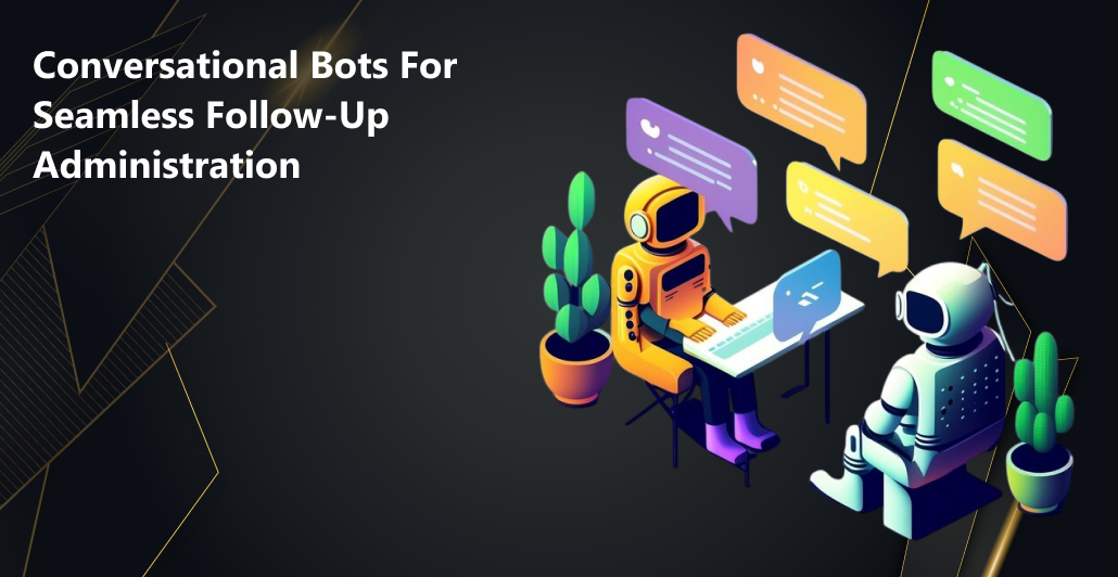 Conversational Bots for Seamless Follow-Up Administration
