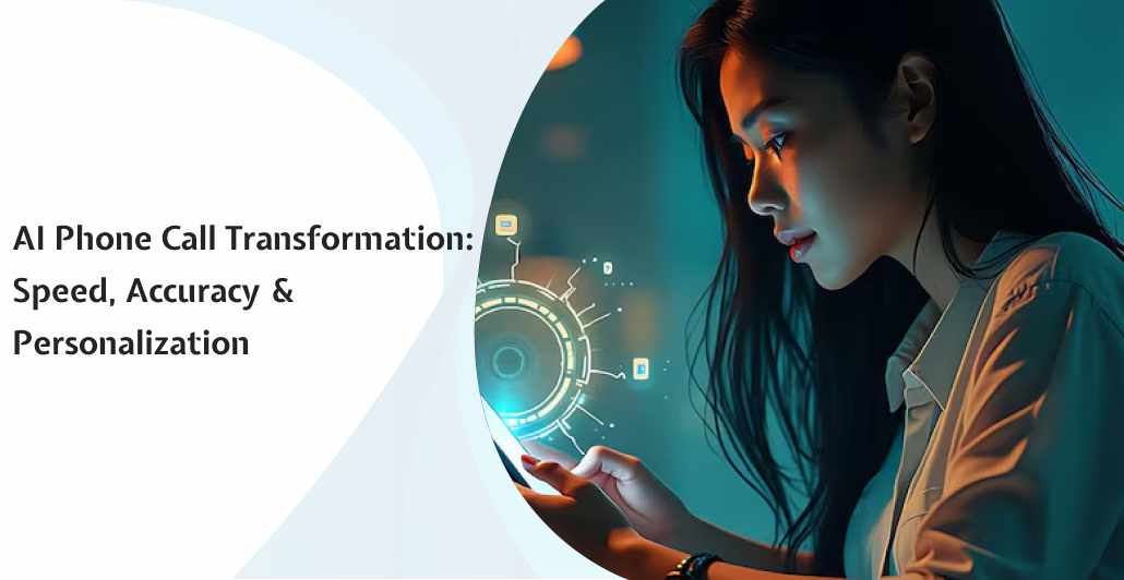 AI Phone Call Transformation: Speed, Accuracy & Personalization