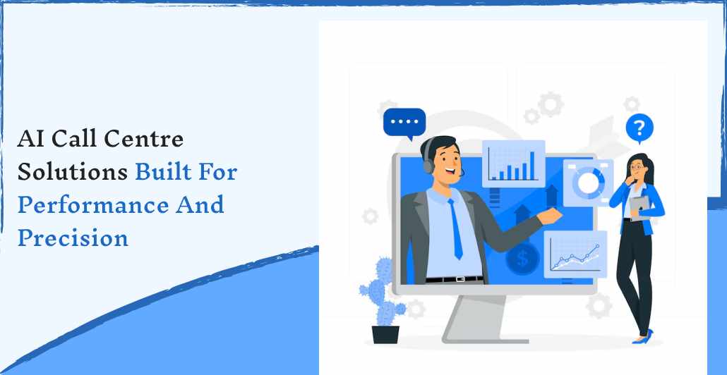 AI Call Centre Solutions Built for Performance and Precision