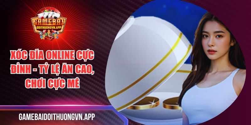 Xoc Dia Truc Tuyen Cuc Phe – Dat Cuoc Don Gian, Trung De Khong Ngo