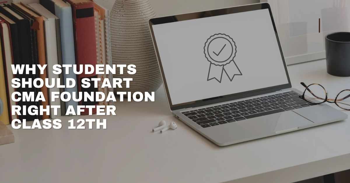 Why Students Should Start CMA Foundation Right After Class 12thBest CMA Foundation Coaching in Jaipur