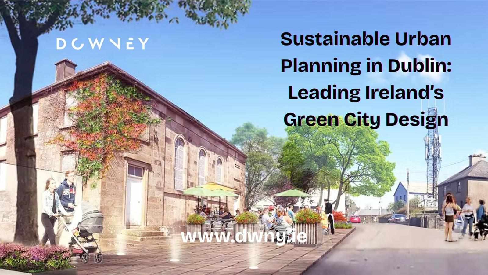 Sustainable Urban Planning in Dublin: Leading Ireland’s Green City Design