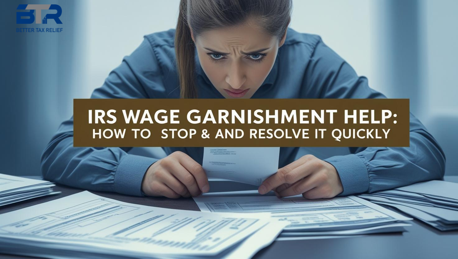 IRS Wage Garnishment Help: How to Stop and Resolve It Quickly